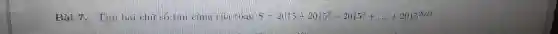 Bài 7. Tìm hai chữ sồ tạn cùug cha tồng S-2015+2015^(2)+2015^(3)+dots+2015^(2021) .