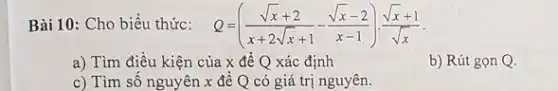 Bài 10: Cho biểu thức: quad Q=((sqrtx+2)/(x+2sqrtx+1)-(sqrtx-2)/(x-1))*(sqrtx+1)/(sqrtx) . a) Tìm điều kiện của x để Q xác định b) Rút gọn Q . c) Tìm số nguyên x để Q có giá trị nguyên.