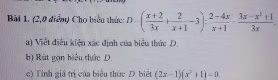 Bài 1. (2,0 điểm) Cho biểu thức: D=((x+2)/(3x)+(2)/(x+1)-3):(2-4x)/(x+1)-(3x-x^(2)+1)/(3x) . a) Viết điều kiện xác định của biểu thức D . b) Rút gọn biểu thức D . c) Tính giá trị của biểu thức D biết (2x-1)(x^(2)+1)=0 .