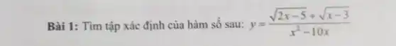 Bài 1: Tìm tập xác định của hàm số sau: y=(sqrt(2x-5)+sqrt(x-3))/(x^(2)-10 x)