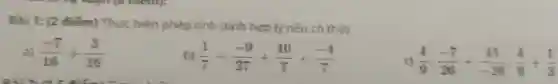 Bài t: (2 điểm) Thuc hiên phêp tinh (tinh họp ly nêu có thèk a) (-7)/(16)+(3)/(16) b) (1)/(7)+(-9)/(27)+(10)/(7)+(4)/(7) c) (4)/(9)*(-7)/(26)+(45)/(-26)*(4)/(9)+(1)/(3)