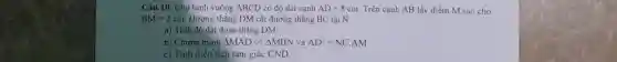 Câu 10. Cho hinh vuông ABCD có đồ dài canh AD=8cm . Trên cạnh AB lấy điểm M sao cho BM=2cm . Dường thẳng DM cắt đường thẳng BC tại N . a) Tinh độ dài đoạn thằng DM. b) Chimg minh /_MAD os /_MBN và AD^(2)=NC.AM c) Tinh diẹn tích tam giác CND.