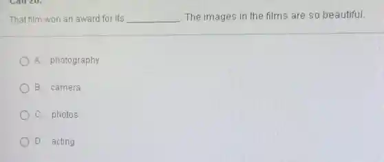 That film won an award for its The images in the films are so beautiful. A. photography B. camera C. photos D. acting