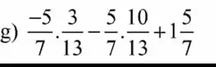 g) (-5)/(7)*(3)/(13)-(5)/(7)*(10)/(13)+1(5)/(7)