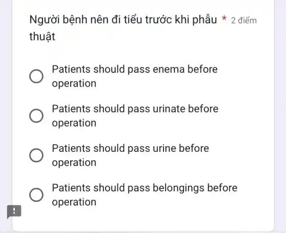 Người bệnh nên đi tiểu trước khi phẫu * 2 điểm thuật Patients should pass enema before operation Patients should pass urinate before operation Patients should pass urine before operation Patients should pass belongings before operation