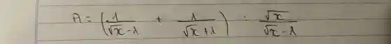 A=((1)/(sqrtx-1)+(1)/(sqrtx+1)):(sqrtx)/(sqrtx-1)