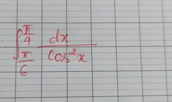 int_((pi)/(6))^((pi)/(4))(dx)/(cos^(2)x)