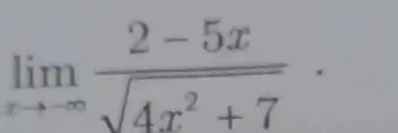 lim_(x rarr-oo)(2-5x)/(sqrt(4x^(2)+7)) .