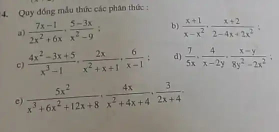 Quy đớng mãu thức các phan thức : a) (7x-1)/(2x^(2)+6x),(5-3x)/(x^(2)-9) ; b) (x+1)/(x-x^(2)),(x+2)/(2-4x+2x^(2)) c) (4x^(2)-3x+5)/(x^(3)-1),(2x)/(x^(2)+x+1),(6)/(x-1) ; d) (7)/(5x),(4)/(x-2y),(x-y)/(8y^(2)-2x^(2)) ; e) (5x^(2))/(x^(3)+6x^(2)+12 x+8),(4x)/(x^(2)+4x+4),(3)/(2x+4)