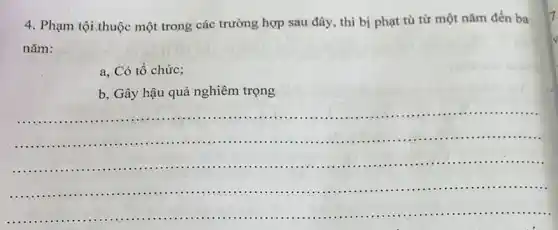 4. Phạm tội thuộc một trong các trường hợp sau đây, thì bị phạt tủ từ một nǎm đến ba
nǎm:
a. Có tổ chức;
b, Gây hậu quả nghiêm trọng
__
.......................