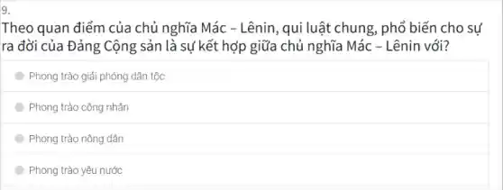 9.
Theo quan điểm của chủ nghĩa Mác -Lênin, qui luật chung , phổ biến cho sự
ra đời của Đảng Cộng sản là sự kết hợp giữa chủ nghĩa Mác - Lênin vói?
Phong trào giải phóng dân tộc
Phong trào công nhân
Phong trào nông dân
Phong trào yêu nước