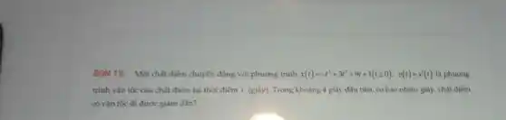 BON 19: Một chất điểm chuyển động với phương trình x(t)=-t^3+3t^2+9t+1(tgeqslant 0),v(t)=x'(t) là phương
trình vận tốc của chất điểm tại thời điểm t (giây). Trong khoảng 4 giây đầu tiên, có bao nhiêu giây, chất điểm
có vận tốc đi được giảm dần?