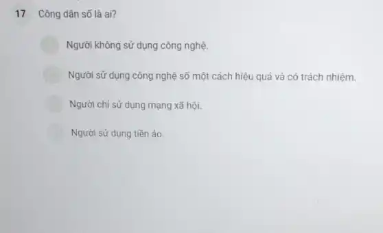 Công dân số là ai?
Người không sử dụng công nghệ.
Người sử dụng công nghệ số một cách hiệu quả và có trách nhiệm.
Người chỉ sử dụng mạng xã hội.
Người sử dụng tiền ảo.