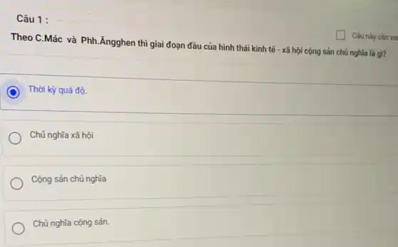 Câu 1 :
Theo C.Mác và Phh :Ăngghen thì giai đoạn đầu của hình thái kinh tế - xã hội cộng sản chủ nghĩa là gi?
C Thời kỳ quá độ.
Chủ nghĩa xã hội
Cộng sản chủ nghĩa
Chủ nghĩa cộng sản.
Câu này cần xe