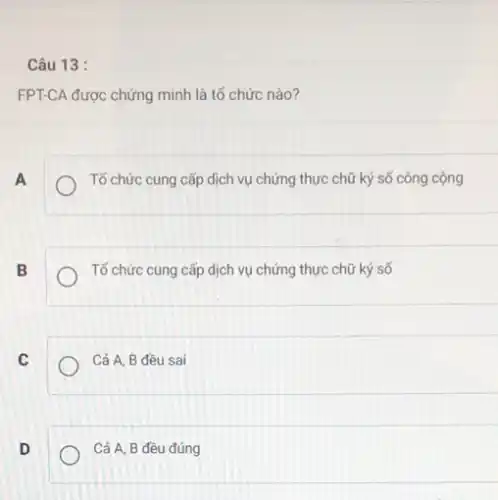 Câu 13 :
FPT-CA được chứng minh là tổ chức nào?
A
Tố chức cung cấp dịch vụ chứng thực chữ ký số công cộng
B
Tổ chức cung cấp dịch vụ chứng thực chữ ký số
C
Cả A, B đều sai
D
Cả A, B đều đúng