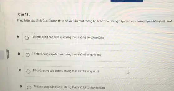 Câu 13 :
Thực hiện xác định Cục Chứng thực số và Bảo mật thông tin là tổ chức cung cấp dịch vụ chứng thực chữ ký số nào?
A
Tổ chức cung cấp dịch vụ chứng thực chữ ký số công cộng
Tổ chức cung cấp dịch vụ chứng thực chữ ký số quốc gia
C
Tổ chức cung cấp dịch vụ chứng thực chữ ký số quốc tế
D
Tổ chức cung cấp dịch vụ chứng thực chữ kỹ số chuyên dùng