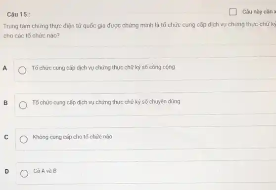 Câu 15 :
Trung tâm chứng thực điện tử quốc gia được chứng minh là tổ chức cung cấp dịch vụ chứng thực chữ kỷ
cho các tổ chức nào?
A
Tố chức cung cấp dịch vụ chứng thực chữ ký số công cộng
B
Tổ chức cung cấp dịch vụ chứng thực chữ ký số chuyên dùng
C
Không cung cấp cho tố chức nào
D
Cả A và B
generation Câu này cần >