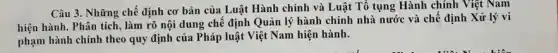 Câu 3. Những chế định cơ bản của Luật Hành chính và Luật Tổ tụng Hành chính Việt Nam
hiện hành. Phân tích , làm rõ nội dung chế định Quản lý hành chính nhà nước và chế định Xử lý vi
phạm hành chính theo quy định của Pháp luật Việt Nam hiện hành.