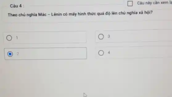 Câu 4 :
Theo chủ nghĩa Mác - Lênin có mấy hình thức quá độ lên chủ nghĩa xã hội?
1
3
C 2
4