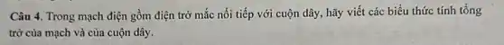 Câu 4. Trong mạch điện gồm điện trở mắc nối tiếp với cuộn dây, hãy viết các biểu thức tính tổng
trở của mạch và của cuộn dây.