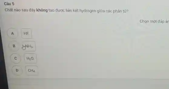 Câu 5
Chất nào sau đây không tạo được liên kết hydrogen giữa các phân tử?
A
HF.
B
JHNH_(3)
C
H_(2)O
D
CH_(4)
Chọn một đáp ár