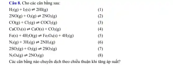 Câu 8. Cho các cân bằng sau:
Các cân bằng nào chuyển dịch theo chiều thuận khi tǎng áp suất?