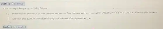 Câu hol: 8 Đánh dấu:
Chọn phương án Đúng trong các khẳng định sau:
Nhà nước pháp quyền được ghi nhận trong các Vǎn kiện của Đảng Cộng sản Việt Nam và trong Hiến pháp pháp luật của nước Cộng hoà xã hội chủ nghĩa Việt Nam
Nhà nước pháp quyền chi được ghi nhận trong các Vǎn kiện của Đảng Cộng sản Việt Nam