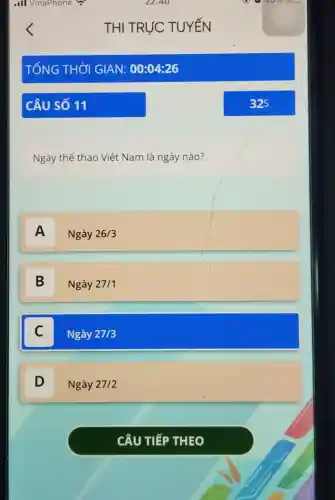 CÂU SỐ 11
THI TRỰC JC TUYẾN
Ngày thể thao Việt Nam là ngày nào?
A A
Ngày 26/3
B B
Ngày 27/1
C c
Ngày 27/3
D
Ngày 27/2