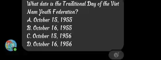 What date is the Traditional Day of the Viet
Nam Youth Federation?
A. October 15,1955
B. October 16.. 1955
C. October 15,. 1956
D. October 16.1956