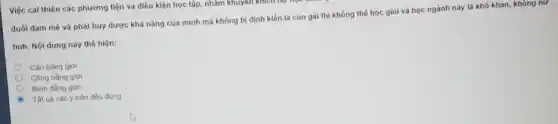 duối dam mê và phát huy được khả nǎng của minh mà không bị định kiến là con gái thi không thể học giỏi và học ngành này là khô khan, không nư
tinh. Nội dung này thế hiện:
Cân bằng giới
Công bằng giới
Binh đang giol
A Tất cá các ý trên đều đúng