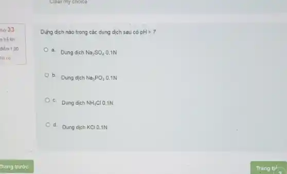 Dung dịch nào trong các dung dịch sau có pHgt 7
a. Dung dịch Na_(2)SO_(4) 0.1N
b. Dung dịch Na_(3)PO_(4) 0.1N
c.
Dung dịch NH_(4)Cl 0.1N
Od.
Dung dịch KCl 0,1N