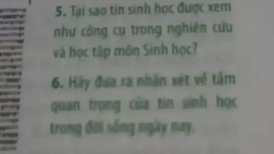 gain .
.
gots .
cocp .
righ
sees
riet
uses
goes
spot
.
seem .
some still
still
.
.
use .
.
visits
5. Tai sao tin sinh học được xem
như công cụ trong nghiên cưu
và học tập môn Sinh học?
6. Hãy đưa ra nhận xét vé tám
quan trọng của tin sinh học
trong đời sống ngày nay.