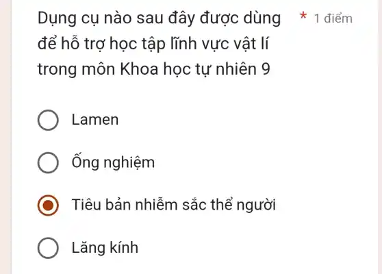 để hỗ trơ học tập lĩnh vực vật lí
trong môn Khoa học tự nhiên 9
Lamen
Ống nghiệm
Tiêu bản nhiễm sắc thể người
Lǎng kính
Dụng cụ nào sau đây được dùng * 1 điểm