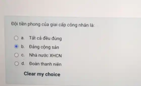 Đội tiền phong của giai cấp công nhân là:
a. Tất cả đều đúng
b. Đảng cộng sản
c. Nhà nước XHCN
d. Đoàn thanh niên