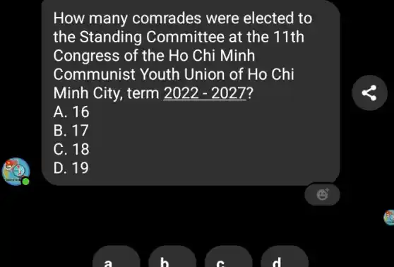 How many comrades were elected to
the Standing C ommittee at the 11th
Congress of the Ho Chi Minh
Communist Youth Union of Ho Chi
Minh City, term 2022 - 2027?
A. 16
B. 17
C. 18
D. 19