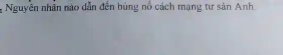 : Nguyên nhân nào dẫn đến bùng nổ cách mạng tư sản Anh