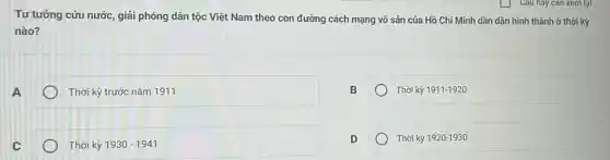 Tư tưởng cứu nước, giải phóng dân tộc Việt Nam theo con đường cách mạng vô sản của Hồ Chí Minh dần dần hình thành ở thời kỳ
nào?
A
Thời kỳ trước nǎm 1911
Thời kỳ 1911-1920
Thời kỳ 1930-1941
Thời kỳ 1920-1930