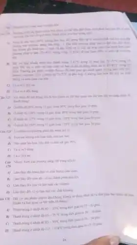 thanh tring bao nhieo có thể tiêu diệt
vào giá được thành phân hóa học trong sird?
100C
không làm thay đổi trạng thái vật lý vi tính chất hoá học của sin
thai long...)Đặc biệt phương pháp này có thế tiết diet durpe
lao, vi sinh vật gây bệnh và vi sinh vật hoại sinh Gia nhien kim thes
phoung phiply tim ( 75-80^circ C trong vòng 10 phát)sẽ loại được 99%  số sinh vật có strong
shs
khuẩn bệnh lao: thanh trùng ở 63^circ C trong 20 phút hay 71-72^circ C trong 15
sinh vật hoại sinh có bảo từ thì sử dụng nhiệt độ 80-85^circ C trong 20
phit. Thuong gia nhiet ở nhiệt độ cao thi thời gian gia nhiệt giảm những làm biển tính
motein, encyme. Con o nhiệt độ 71-72^circ C là phủ hợp vi không làm biển đổi số sắc chia
luying va cam quan của sữa.
sai
D) Caavab đều đúng
Câu 127 Với nhiệt độ tiệt trùng sữa là bao nhiêu có thể bào quản sửa lâu hơn khi sử dụng nhiệt độ
thanh trung?
A) Onhiet di 80^circ C trong 10 giây boặc 60^circ C trong thời gian 30 phút
B) Onhiet độ 100^circ C trong 10 giây hoặc 80^circ C trong thời gian 30 phút
C) Onhiet do 137^circ C trong 10 giây hoặc 100^circ C trong thời gian 30 phút
D) Onhiệt độ 150^circ C trong 10 giây hoặc 120^circ C trong thời gian 30 phút
Câu 128 Uu điểm của phương pháp tiệt trùng sữa là:
4) Fnzyme không mái hoạt tinh, tiêu hoá hơn
B) Báo quản lâu hơm, tiêu diệt vi sinh vật gần 99% 
C) Caavà b đúng
D) Cảa và b sai
Câu Nhược điếm của phương pháp tiệt trùng sữa là:
129
A) Làm thay đồi trang thái và chất lượng cảm quan
B) Làm thay đôi màu sắc và các thành phần hóa học
C) Làm thay đồi mùi và làm mất các vitamin
D) Làm thay đôi vi và làm mất các chất khoảng
âu 130 Đối với sản phẩm sữa cô đặc không đường sử dụng nhiệt độ và thời gian bao nhiêu để khit
khuân và bảo quản có thể trên 18 tháng?
A) Thanh trung o nhiệt độ 45div 53^circ C trong thời gian từ
35div 50
B) Thanh trung ở nhiệt độ
65div 75^circ C
trong thời gian từ
30div 40
C) Thanh trùng ở nhiệt độ
85div 95^circ C
trong thời gian từ
25+30ph
D) Thanh trùng o nhiệt độ
115div 118^circ C
trong thời gian từ 15-20 phút