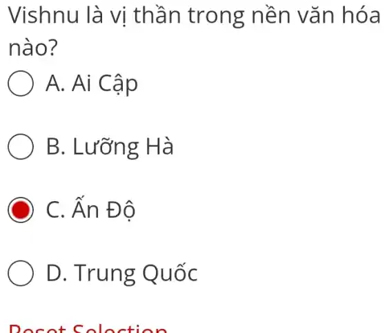 Vishnu là vi thần trong nền vǎn hóa
nào?
A. Ai Cập
B. Lưỡng Hà
C. Ân Độ
D. Trung Quốc