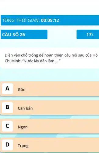 Điền vào chỗ trống để hoàn thiện câu nói sau của Hồ
Chí Minh: "Nước lấy dân làm __
A
Gốc
B
Cǎn bản
Ngọn
D
Trọng