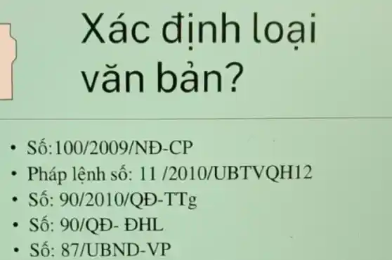 Xác đinh loai
vǎn bản?
- Số: 100/2009/ND-CP
- Pháp lệnh số: 11/2010/UBTVQH12
- Số: 90/2010/QD-TTg
- Số: 90/QD-DHL
- Số: 87/UBND-VP