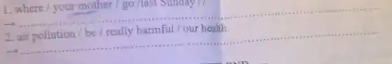 1. where / your mother /go /last Sunday 7?
__
2
__
.