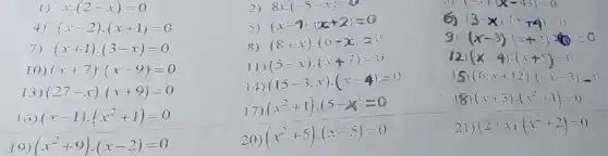 1) xcdot (2-x)=0
2) 8xcdot (-5-x)=d
(x-2)cdot (x+1)=0
5) (x-1)cdot (x+2)=0
(-x)cdot (x-43)=0
6 (3-x)(x+4)=0
7) (x+1)cdot (3-x)=0
8) (8+x)cdot (6-x)=0
9) (x-3)(x+2)-(0)=0
(x+7)cdot (x-9)=0
(5-x)cdot (x+7)=0
12 (x-4)cdot (x+5)=0
3) (27-x)cdot (x+9)=0
(15-3.x)cdot (x-4)=0
(6x+12)cdot (-x-3)=0
(x-1)cdot (x^2+1)=0
(x^2+1)cdot (5-x)=0
(x+3)cdot (x^2+1)=0
(x^2+9)cdot (x-2)=0
20) (x^2+5)cdot (x-5)=0
(2+x)cdot (x^2+2)=0