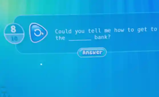 10
Could you tell me how to get to
the __ bank?
GUSTES