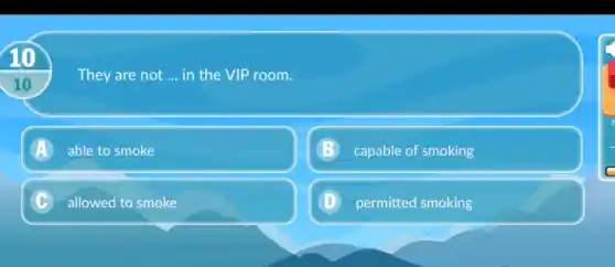 10
They are not __ in the VIP room.
able to smoke
B capable of smoking
allowed to smoke
D permitted smoking