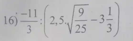 .
(-11)/(3):(2,5cdot sqrt ((9)/(25))-3(1)/(3))