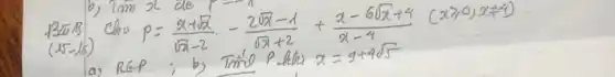 ( 13aB Cho ) p=(x+sqrt(x))/(sqrt(x)-2)-(2 sqrt(x)-1)/(sqrt(x)+2)+(x-6 sqrt(x)+4)/(x-4)(x geqslant 0, x neq 4) ( a) ) R G P ; b, operatorname(Tin)^prime rho ( hele ) x=9+4 sqrt(5)