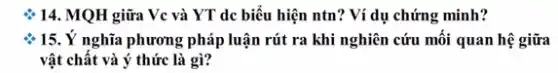 14. MQH giữa Vc và YT dc biểu hiện ntn? Ví dụ chứng minh?
15. Ý nghĩa phương pháp luận rút ra quan hệ giữa
vật chất và ý thức là gì?