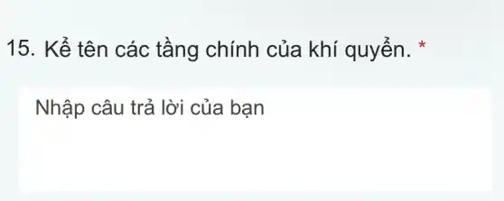 15. Kể tên các tầng chính của khí quyên.
Nhập câu trả lời của bạn