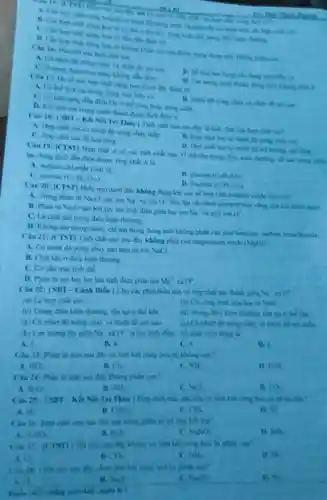 17
chily
D. Khu him tan trung dien li
chất của hìng chia
1. Hen chation có nhiệt độ nhing chhy thing
hoá long
A. Hop chat inn they can
D. Hop chilt in có nhiệt độ nh không xác tính
tho dung dich din điện đượC. Hop chất
chất nan 1) the
A. sodium chloride (NaCl)
B. glume 16 athitin
C. nuctone (C_(12)16,0_(11))
(CHoth)
nào dưới đây không
Natin
A. Trong phin tir Na_(2)(1) cas ion Na' Vả ion 1)
diện giữa hai lon Na' mil ton ()
C. Là chất rân trong điều Liên thuring
D. Khong tam trong dung mili không phân
(4a 21: [CTST) Tinh chất nào sau đây không phải cứa magnesian oride
(M,n)
nồng chay cao hom so vo NaCl
didu hien thuning
tinh the
hơn lực hút tinh điện giữa ion Mg^3 ()
- Cành Diều | Cho các hợp chất tao thành No
(a) Là hip chất ion	(b) Cacing thin	No
(c) Trong dieu hien thường. tâm tại a the whi
(d) Trong disken the rise
(a) Combin the thing
Na' và ( )-
A.
R.
c
D.
nào sau đây có liên kiệt công hóa in thing cus?
HCl
B. ( )
Mr
II 11.6
Cin 4 Phin philation?
Hoe
II NH
NH_(3)
CO
H_(2)
Like
Ch_(2)
.
Histh
164
Nitit
Hite
Theta _(2)
(1)
KH
a it
14.
Not it
hint